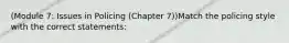 (Module 7: Issues in Policing (Chapter 7))Match the policing style with the correct statements: