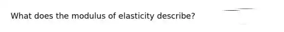 What does the modulus of elasticity describe?