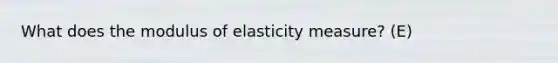 What does the modulus of elasticity measure? (E)