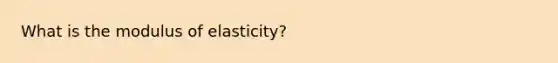 What is the modulus of elasticity?