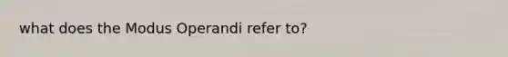 what does the Modus Operandi refer to?