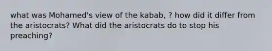 what was Mohamed's view of the kabab, ? how did it differ from the aristocrats? What did the aristocrats do to stop his preaching?