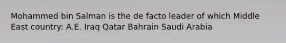 Mohammed bin Salman is the de facto leader of which Middle East country: A.E. Iraq Qatar Bahrain Saudi Arabia