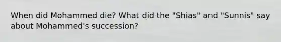When did Mohammed die? What did the "Shias" and "Sunnis" say about Mohammed's succession?