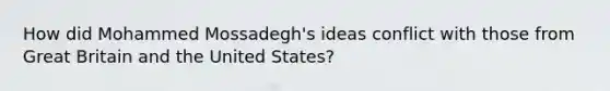 How did Mohammed Mossadegh's ideas conflict with those from Great Britain and the United States?