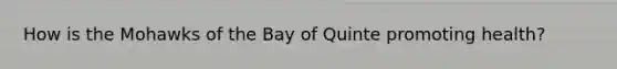 How is the Mohawks of the Bay of Quinte promoting health?