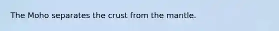 The Moho separates <a href='https://www.questionai.com/knowledge/karSwUsNbl-the-crust' class='anchor-knowledge'>the crust</a> from <a href='https://www.questionai.com/knowledge/kHR4HOnNY8-the-mantle' class='anchor-knowledge'>the mantle</a>.