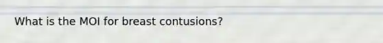 What is the MOI for breast contusions?