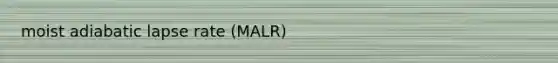 moist adiabatic lapse rate (MALR)