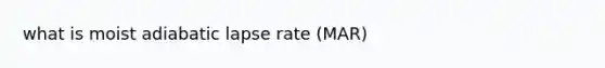 what is moist adiabatic lapse rate (MAR)