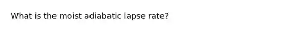 What is the moist adiabatic lapse rate?