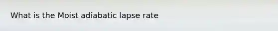 What is the Moist adiabatic lapse rate