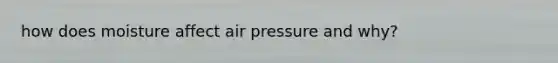 how does moisture affect air pressure and why?