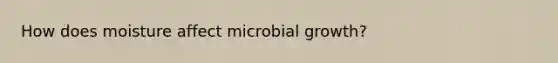 How does moisture affect microbial growth?