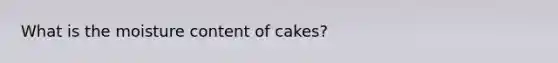 What is the moisture content of cakes?