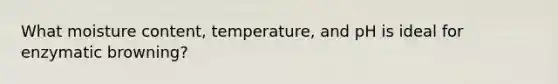 What moisture content, temperature, and pH is ideal for enzymatic browning?