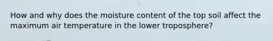 How and why does the moisture content of the top soil affect the maximum air temperature in the lower troposphere?