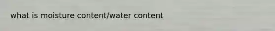 what is moisture content/water content