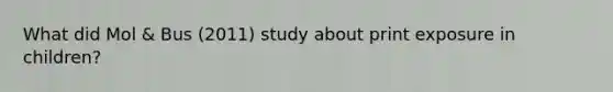 What did Mol & Bus (2011) study about print exposure in children?