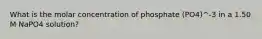 What is the molar concentration of phosphate (PO4)^-3 in a 1.50 M NaPO4 solution?