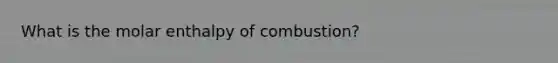 What is the molar enthalpy of combustion?