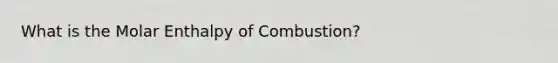 What is the Molar Enthalpy of Combustion?