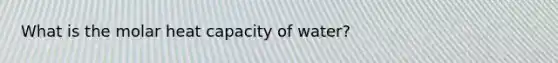 What is the molar heat capacity of water?