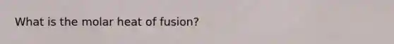 What is the molar heat of fusion?