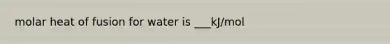 molar heat of fusion for water is ___kJ/mol