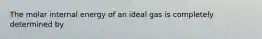 The molar internal energy of an ideal gas is completely determined by