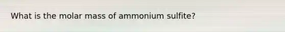 What is the molar mass of ammonium sulfite?