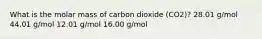 What is the molar mass of carbon dioxide (CO2)? 28.01 g/mol 44.01 g/mol 12.01 g/mol 16.00 g/mol