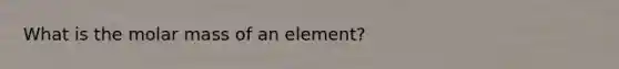 What is the molar mass of an element?