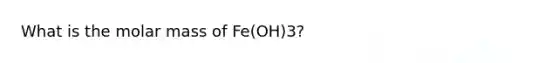 What is the molar mass of Fe(OH)3?