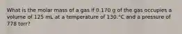 What is the molar mass of a gas if 0.170 g of the gas occupies a volume of 125 mL at a temperature of 130.°C and a pressure of 778 torr?