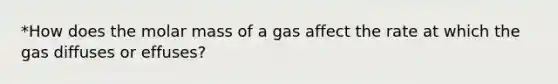 *How does the molar mass of a gas affect the rate at which the gas diffuses or effuses?