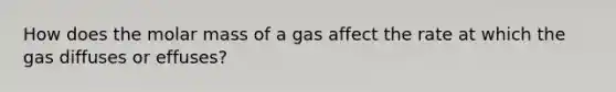 How does the molar mass of a gas affect the rate at which the gas diffuses or effuses?