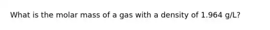 What is the molar mass of a gas with a density of 1.964 g/L?