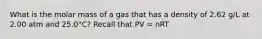 What is the molar mass of a gas that has a density of 2.62 g/L at 2.00 atm and 25.0°C? Recall that PV = nRT