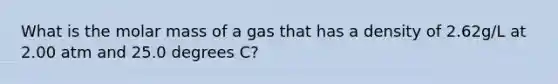 What is the molar mass of a gas that has a density of 2.62g/L at 2.00 atm and 25.0 degrees C?