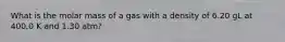 What is the molar mass of a gas with a density of 6.20 gL at 400.0 K and 1.30 atm?