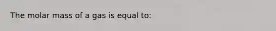 The molar mass of a gas is equal to: