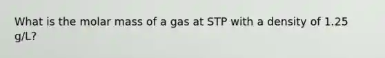 What is the molar mass of a gas at STP with a density of 1.25 g/L?