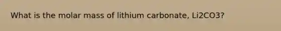 What is the molar mass of lithium carbonate, Li2CO3?