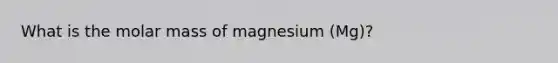 What is the molar mass of magnesium (Mg)?