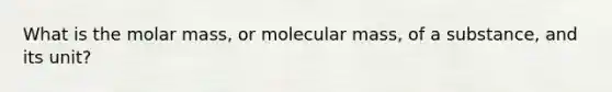 What is the molar mass, or molecular mass, of a substance, and its unit?