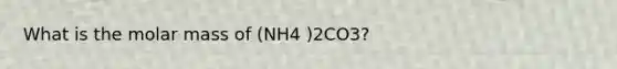 What is the molar mass of (NH4 )2CO3?