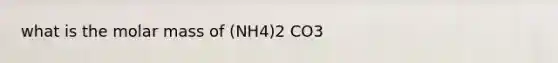 what is the molar mass of (NH4)2 CO3