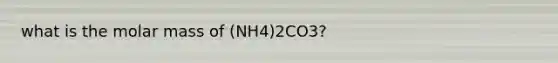 what is the molar mass of (NH4)2CO3?