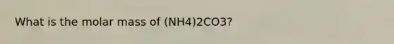 What is the molar mass of (NH4)2CO3?